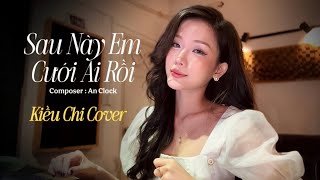 SAU NÀY EM CƯỚI AI RỒI - THÁI HỌC | KIỀU CHI COVER