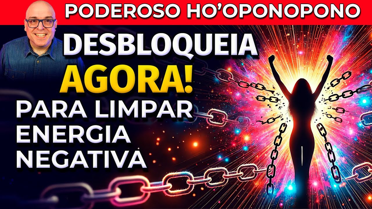 DESBLOQUEIA AGORA! HO'OPONOPONO PODEROSO PARA LIMPAR ENERGIA NEGATIVA