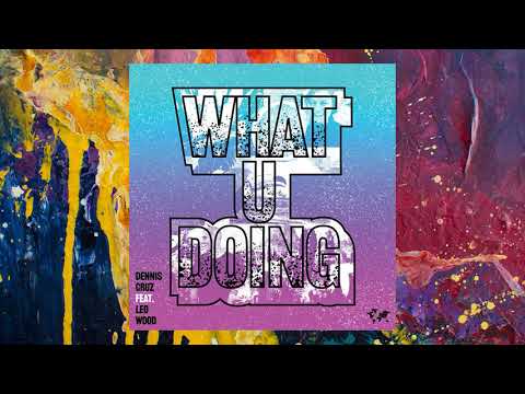 Dennis Cruz — What U Doing feat. Leo Wood (Original Mix)