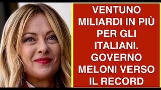 VENTUNO MILIARDI IN PIÙ PER GLI ITALIANI. GOVERNO MELONI VERSO IL RECORD