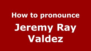 How to pronounce Jeremy Ray Valdez