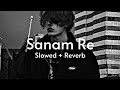 Sanam Re - Slowed + Reverb - (  Arijit Singh ) ||
