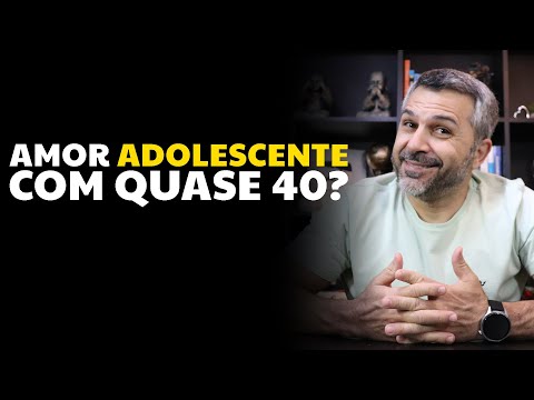Amor adolescente com quase 40?