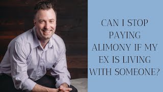 Can I stop paying alimony if my ex is living with someone?