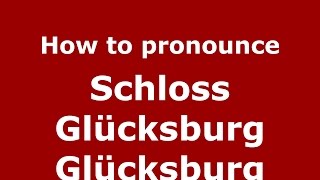 How to pronounce Schloss Glücksburg Glücksburg
