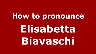 How to pronounce Elisabetta Biavaschi