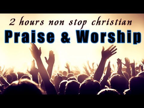 2 Hours Non Stop Worship Songs With Lyrics – WORSHIP & PRAISE SONGS – Christian Gospel Songs 2019