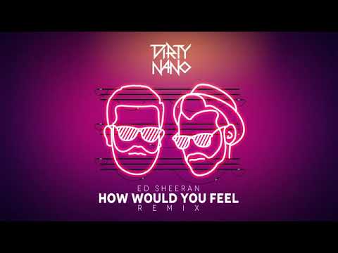 Dirty Nano feat  Ed Sheeran   How Would You Feel Remix