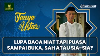 TANYA USTAZ: Lupa Baca Niat Tapi Puasa Sampai Buka, Sah atau Sia-sia?
