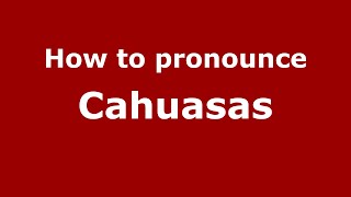 How to pronounce Cahuasas