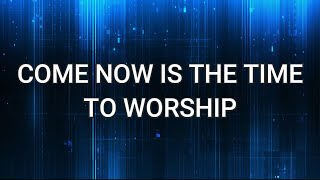 COME NOW IS THE TIME TO WORSHIP (Lyrics) - Maranatha! Praise Band