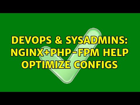 DevOps & SysAdmins: nginx+php-fpm help optimize configs (2 Solutions!!)