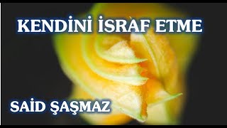 Said Şaşmaz - Kendini israf Etme