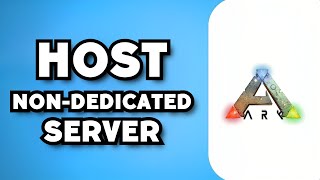 How To Host A Non Dedicated Server in Ark (2023 Guide)