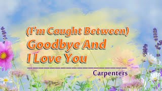 (I'm Caught Between) Goodbye And I Love You - KARAOKE VERSION - as popularized by Carpenters