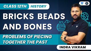 Bricks Beads and Bones | Problems of Piecing Together The Past | Class 12 | Indra Vikram Tiwari