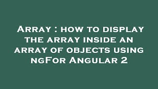 Download the video "Array : how to display the array inside an array of objects using ngFor Angular 2"
