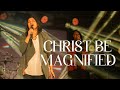 Christ Be Magnified