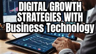 Business Technology Powering Growth, Innovation, and Efficiency in the Digital Era