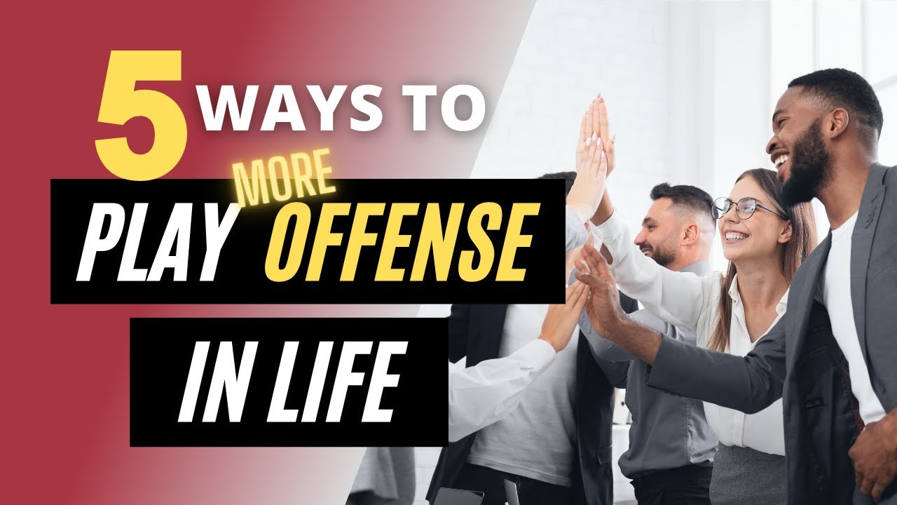 5 Ways to Play Offense in Life