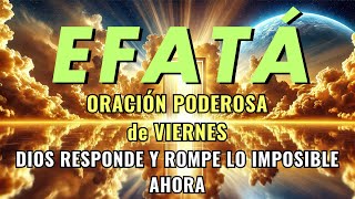 VIERNES CON EFATÁ: DIOS RESPONDE Y ROMPE LO IMPOSIBLE AHORA CON PODER Y GLORIA DIVINA