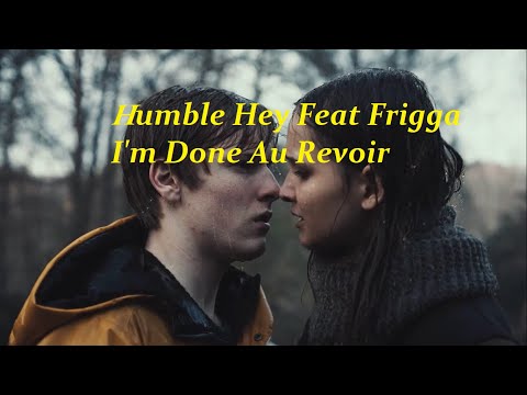 Humble Hey Feat Frigga - I'm Done Au Revoir (Lyrics)