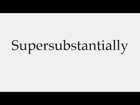 How to Pronounce Supersubstantially