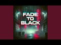 FADE TO BLACK