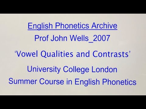 Prof John Wells_2007_'Vowel Qualities and Contrasts'_UCL SCEP_English Phonetics Archive