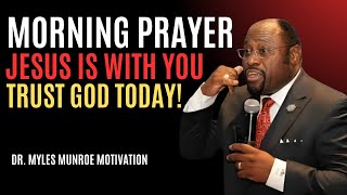 "Morning Prayer: Jesus Is With You — Trust God Today!" | Myles Munroe | Best Motivational Speech