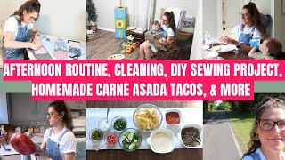 SAHM AFTERNOON ROUTINE | CLEANING | SEWING PROJECT | HOMEMADE CARNE ASADA TACOS | & MORE