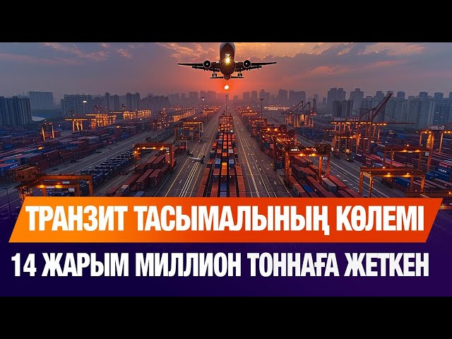 Биыл транзит тасымалының көлемі 14,6 млн тоннаға жетті
