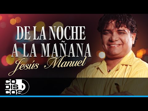 De La Noche A La Mañana, Jesús Manuel - Video