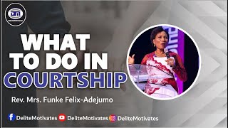 WHAT TO DO IN COURTSHIP - Rev. Mrs. Funke-Felix Adejumo | Delite Motivates
