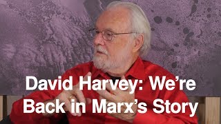 David Harvey: We're back in Marx's Story