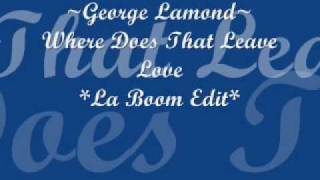 Where Does That Leave Love-George Lamond *La Boom Edit*