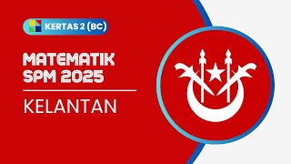 MATEMATIK SPM 2025: KELANTAN K2 BAHAGIAN BC