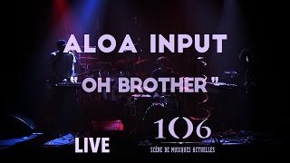 Aloa Input - Oh Brother - Live @Le106