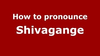 How to pronounce Shivagange