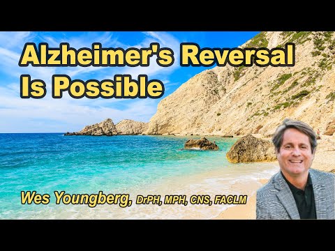 Alzheimer’s Reversal Is Possible—A Case That Proved It with Wes Youngberg DrPH, MPH, CNS, FACLM