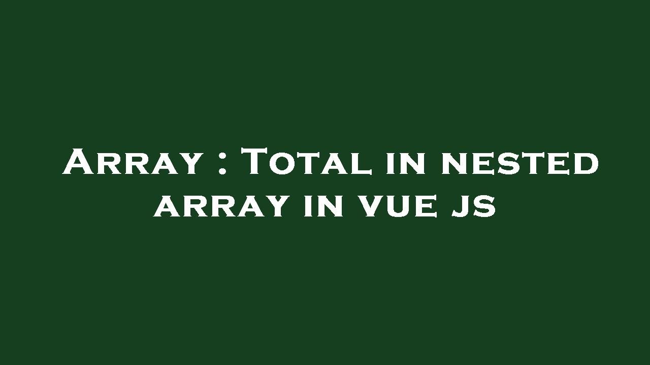 Array : Total in nested array in vue js