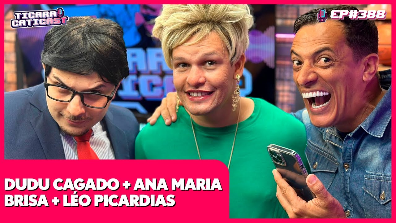 DUDU CAGADO + ANA MARIA BRISA + LÉO PICARDIAS - TICARACATICAST | EP 388