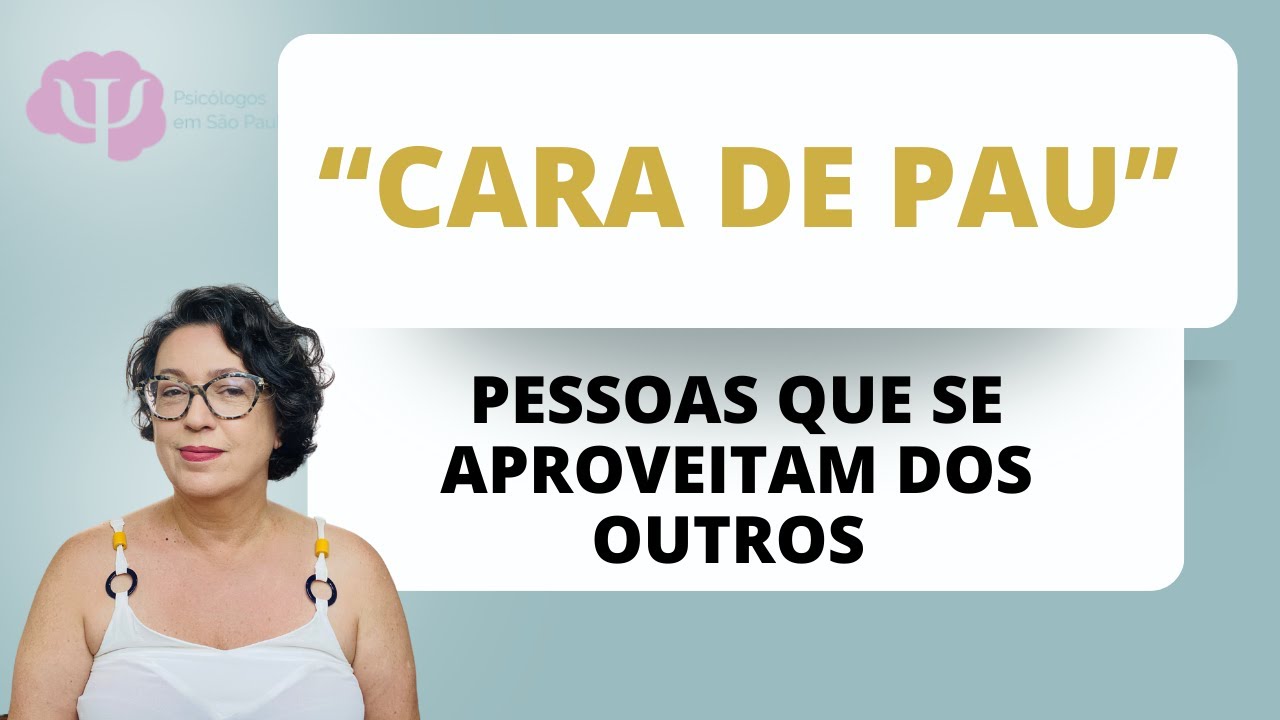 A FAMOSA "CARA DE PAU" - PESSOAS QUE SE APROVEITAM DOS OUTROS