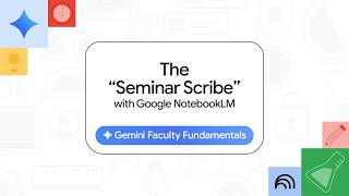 Gemini Faculty Fundamentals: The "Seminar Scribe" with Google NotebookLM