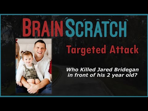 BrainScratch: Targeted Attack - Who Killed Jared Bridegan in front of his 2 year old?