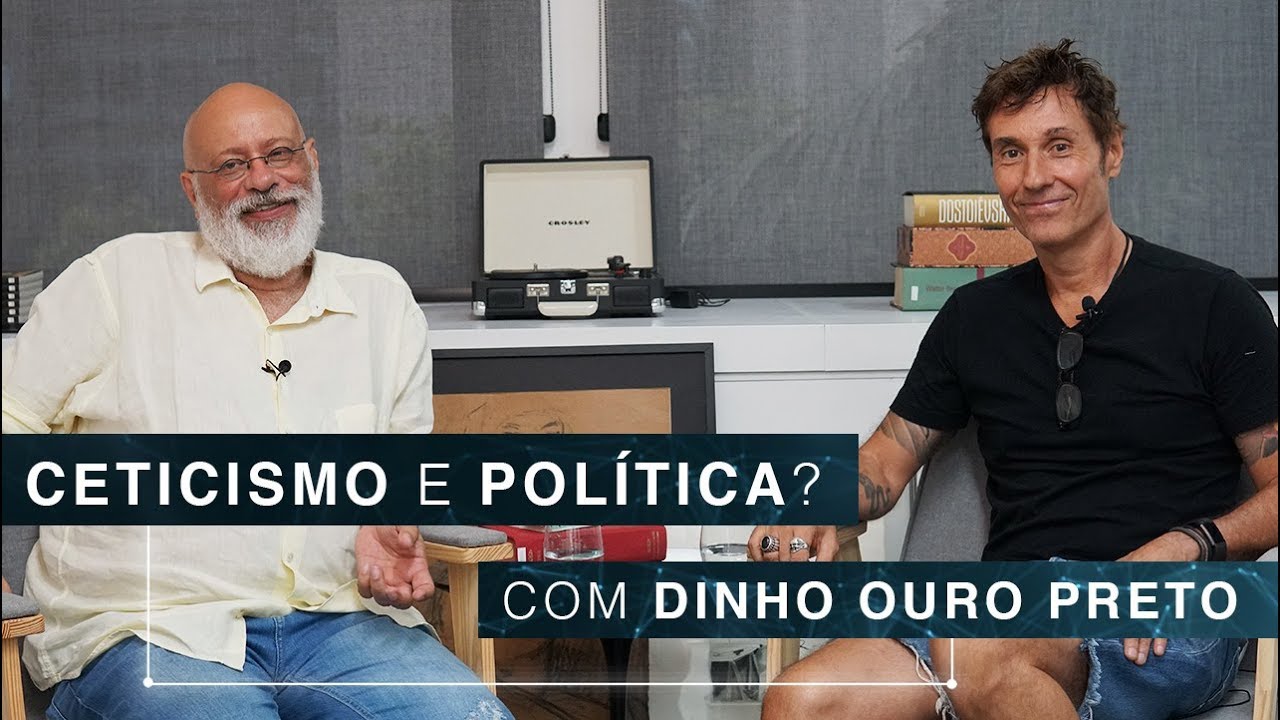 Ceticismo e política | Dinho Ouro Preto