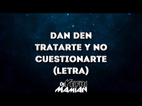 La Dan Den - Tratarte Y No Cuestionarte (Letra) | DJYefriMamian