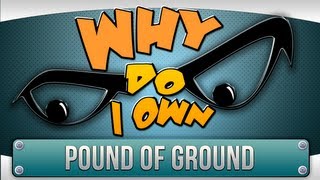 ► Why do I own... - Pound of Ground ?