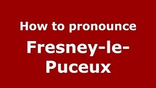How to pronounce Fresney-Le-Puceux