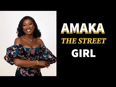 AMAKA, THE STREET GIRL  [CHINENYE NNEBE || SONIA UCHE || HARRY B ANYANWU]